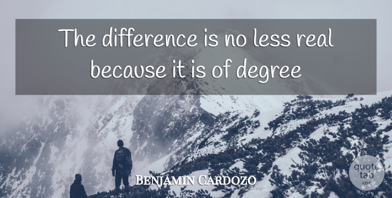 Benjamin Cardozo Quote About Real, Differences, Degrees: The Difference Is No Less...