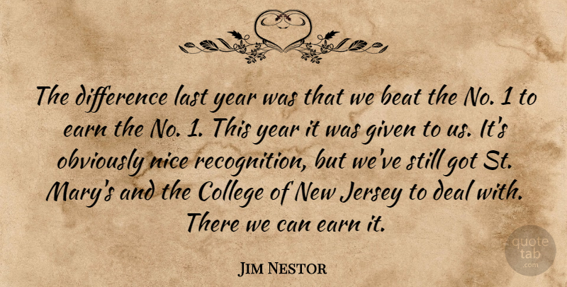 Jim Nestor Quote About Beat, College, Deal, Difference, Earn: The Difference Last Year Was...