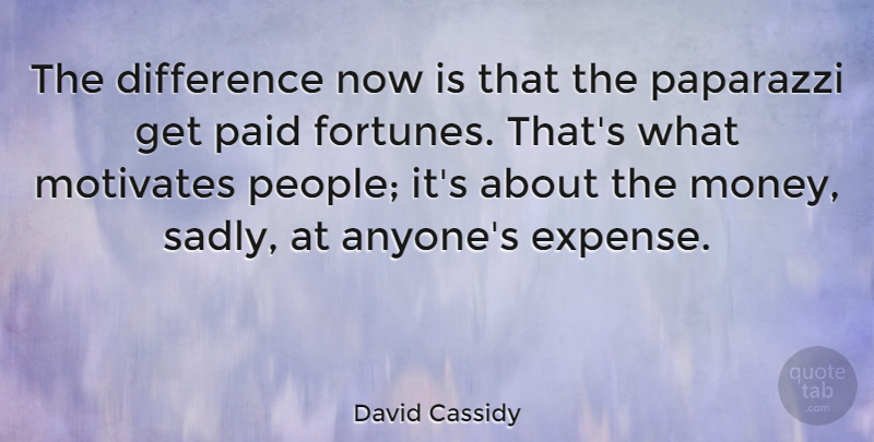 David Cassidy Quote About Money, Paid, Paparazzi: The Difference Now Is That...