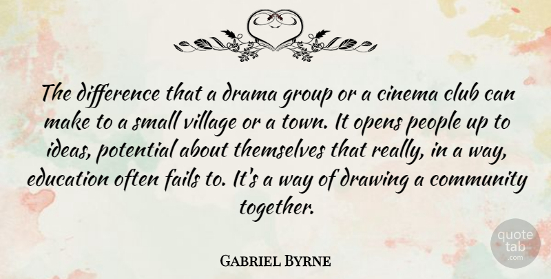 Gabriel Byrne Quote About Cinema, Club, Difference, Drama, Drawing: The Difference That A Drama...