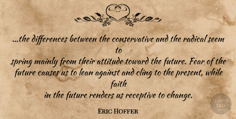 Eric Hoffer Quote About Attitude, Spring, Differences: The Differences Between The Conservative...
