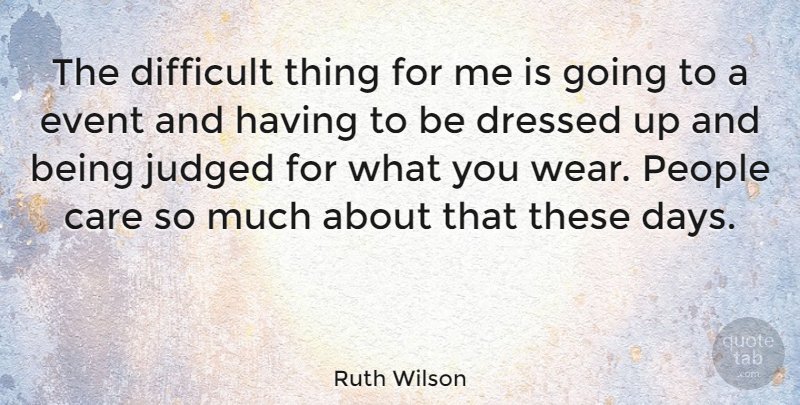 Ruth Wilson Quote About Dressed, Judged, People: The Difficult Thing For Me...