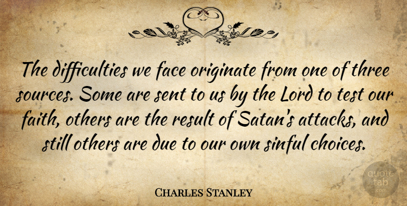 Charles Stanley Quote About Choices, Tests, Faces: The Difficulties We Face Originate...