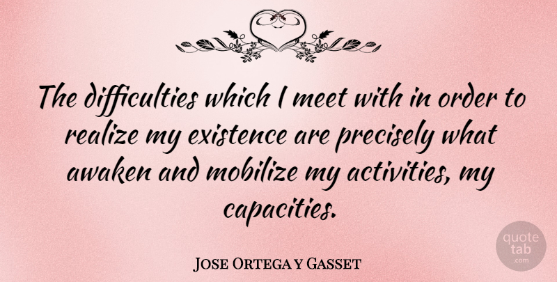 Jose Ortega y Gasset Quote About Inspirational, Adversity, Order: The Difficulties Which I Meet...