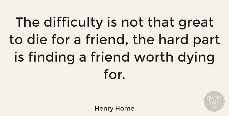 Henry Home Quote About Die, Difficulty, English Historian, Finding, Great: The Difficulty Is Not That...