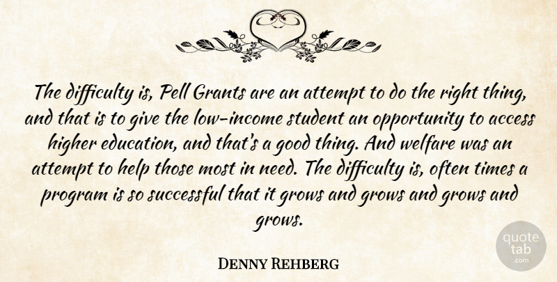 Denny Rehberg Quote About Access, Attempt, Difficulty, Education, Good: The Difficulty Is Pell Grants...