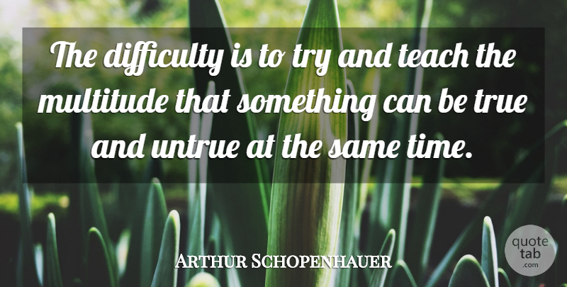 Arthur Schopenhauer Quote About Education, Teacher, Trying: The Difficulty Is To Try...