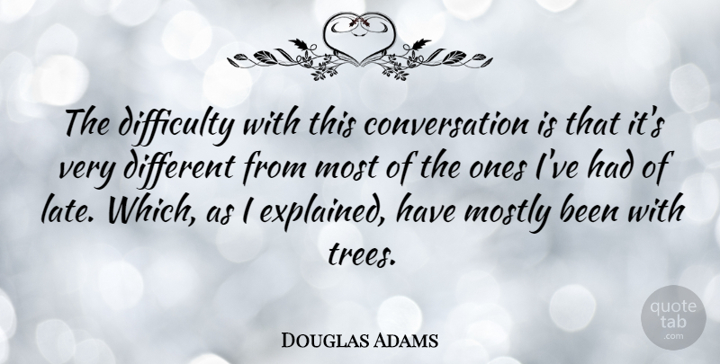 Douglas Adams Quote About Tree, Different, Conversation: The Difficulty With This Conversation...