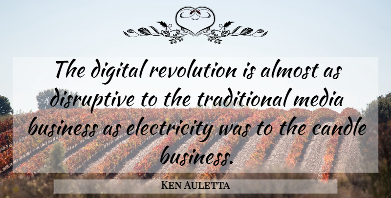 Ken Auletta Quote About Digital Revolution, Media, Electricity: The Digital Revolution Is Almost...