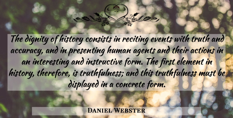 Daniel Webster Quote About Interesting, Elements, Agents: The Dignity Of History Consists...