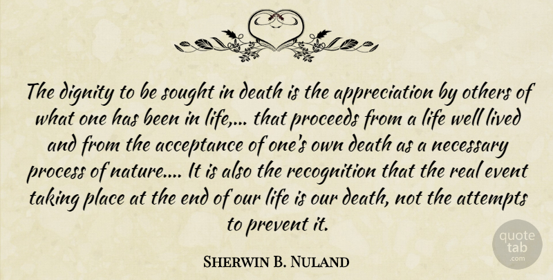 Sherwin B. Nuland Quote About Wisdom, Appreciation, Real: The Dignity To Be Sought...