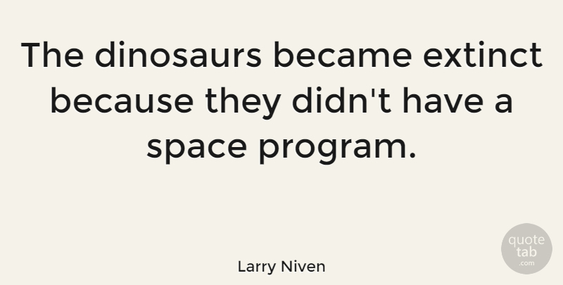 Larry Niven Quote About Became: The Dinosaurs Became Extinct Because...