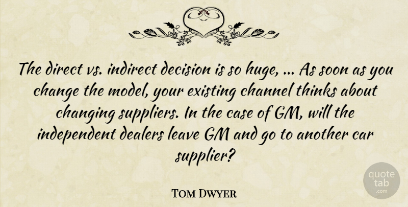 Tom Dwyer Quote About Car, Case, Change, Changing, Channel: The Direct Vs Indirect Decision...