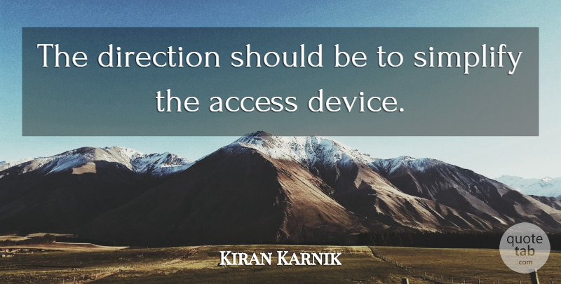 Kiran Karnik Quote About Access, Direction, Simplify: The Direction Should Be To...