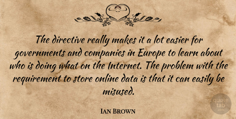 Ian Brown Quote About Companies, Data, Easier, Easily, Europe: The Directive Really Makes It...