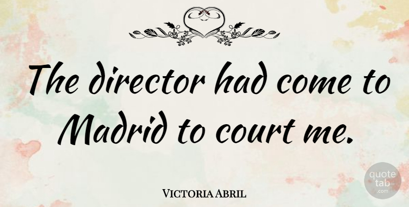 Victoria Abril Quote About undefined: The Director Had Come To...