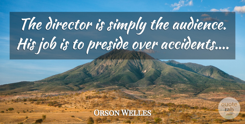 Orson Welles Quote About Jobs, Yawning, Directors: The Director Is Simply The...