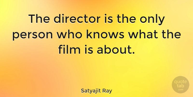 Satyajit Ray Quote About Directors, Film, Persons: The Director Is The Only...