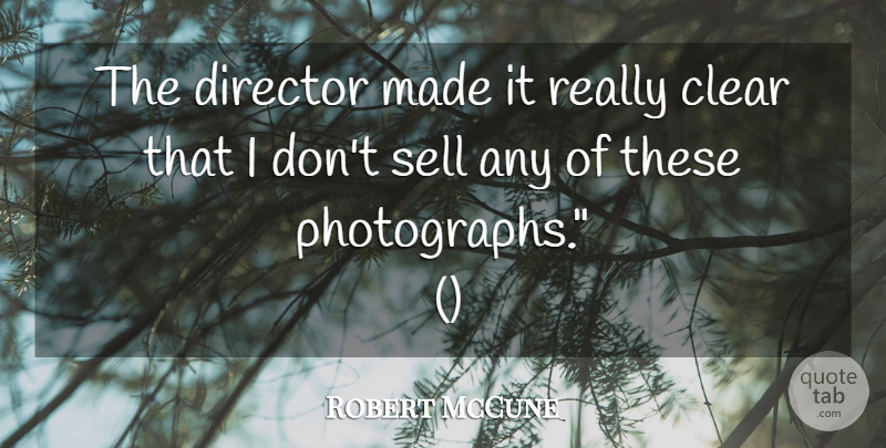 Robert McCune Quote About Clear, Director, Sell: The Director Made It Really...