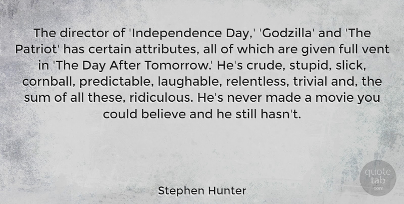 Stephen Hunter Quote About Believe, Certain, Full, Given, Sum: The Director Of Independence Day...