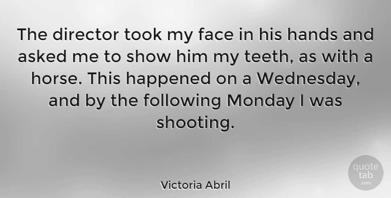 Victoria Abril Quote About Monday, Horse, Hands: The Director Took My Face...
