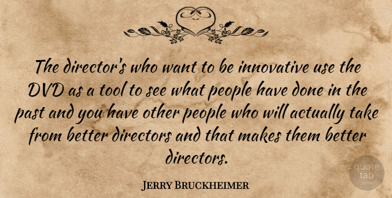 Jerry Bruckheimer Quote About Past, Dvds, People: The Directors Who Want To...