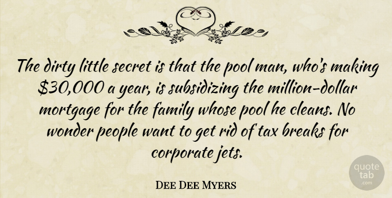 Dee Dee Myers Quote About Breaks, Corporate, Family, Mortgage, People: The Dirty Little Secret Is...