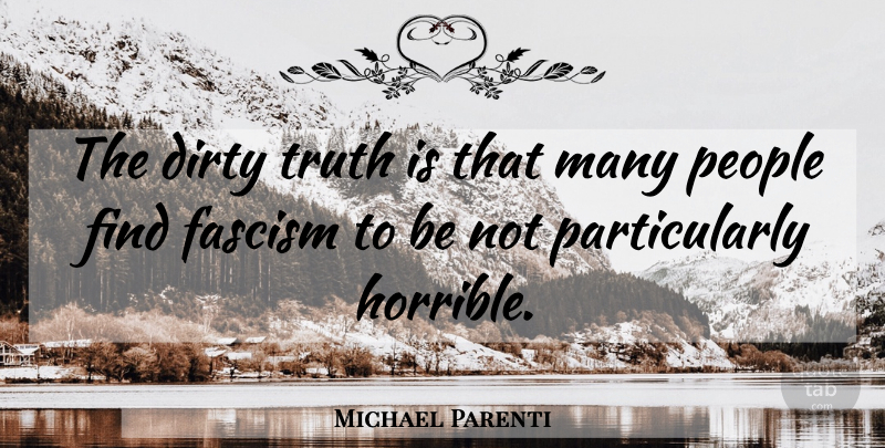 Michael Parenti Quote About Dirty, People, Truth Is: The Dirty Truth Is That...