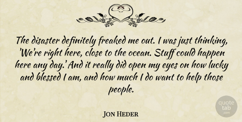 Jon Heder Quote About Blessed, Close, Definitely, Disaster, Eyes: The Disaster Definitely Freaked Me...