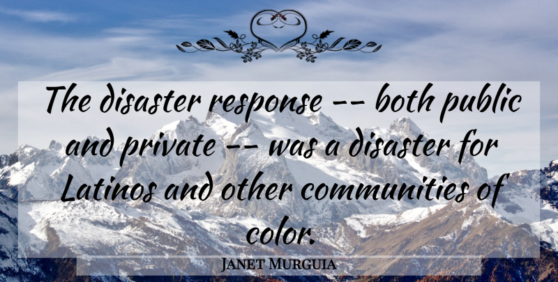 Janet Murguia Quote About Both, Disaster, Latinos, Private, Public: The Disaster Response Both Public...