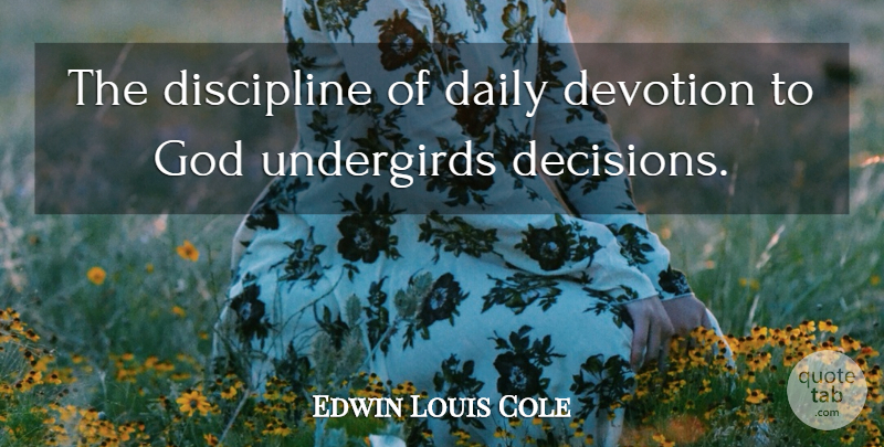 Edwin Louis Cole Quote About Inspirational, Discipline, Decision: The Discipline Of Daily Devotion...