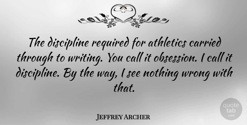 Jeffrey Archer Quote About Writing, Discipline, Way: The Discipline Required For Athletics...