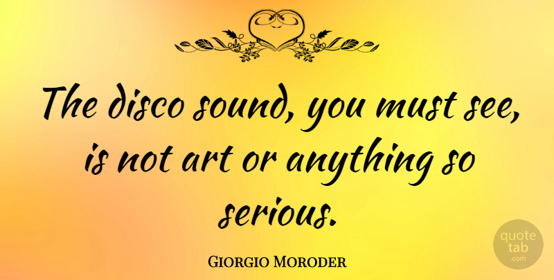 Giorgio Moroder Quote About Art, Sound, Serious: The Disco Sound You Must...