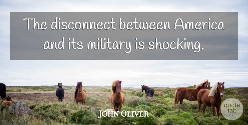 John Oliver Quote About Military, America, Shocking: The Disconnect Between America And...
