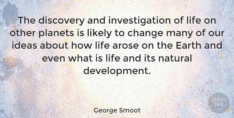 George Smoot Quote About Change, Discovery, Earth, Life, Likely: The Discovery And Investigation Of...