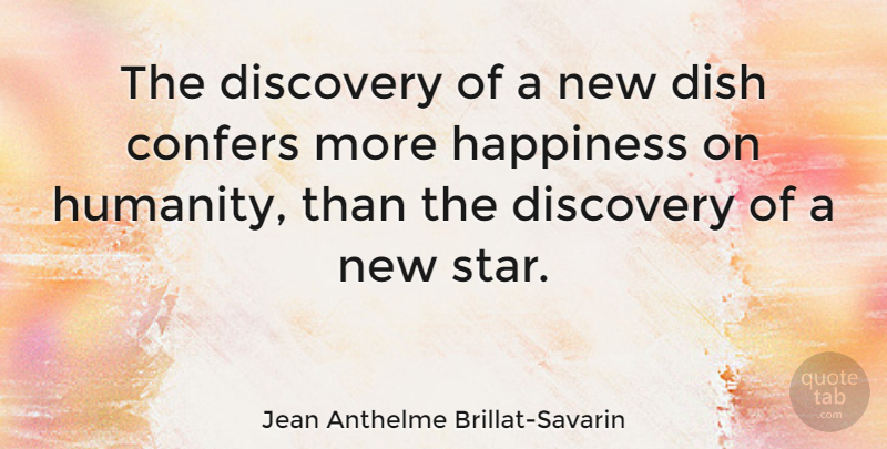 Jean Anthelme Brillat-Savarin Quote About Happiness, Stars, Food: The Discovery Of A New...