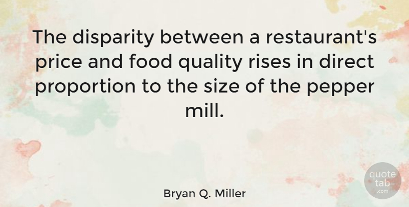 Bryan Q. Miller Quote About Food, Quality, Peppers: The Disparity Between A Restaurants...