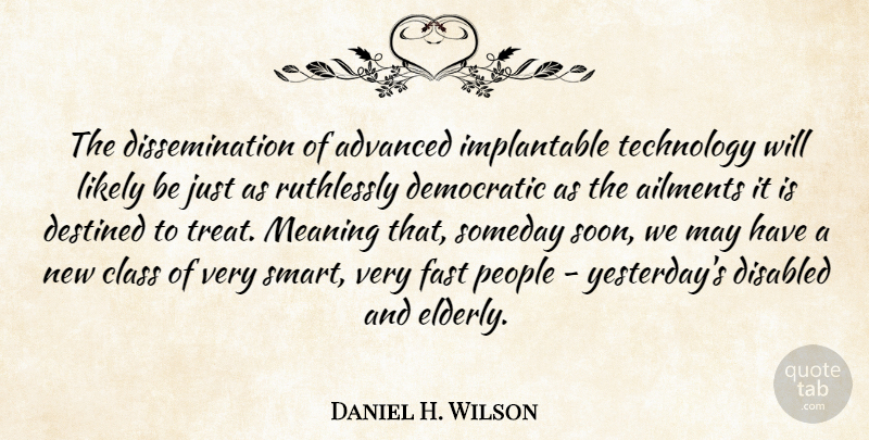 Daniel H. Wilson Quote About Advanced, Ailments, Class, Democratic, Destined: The Dissemination Of Advanced Implantable...