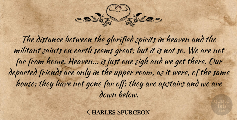 Charles Spurgeon Quote About Distance, Home, House: The Distance Between The Glorified...