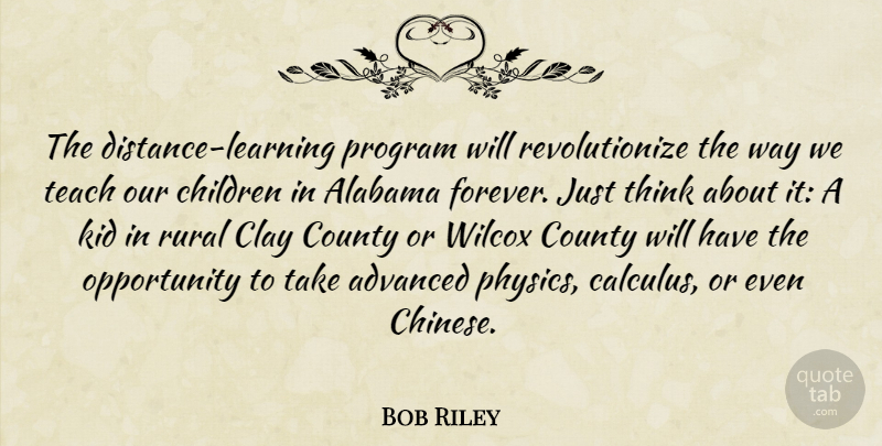 Bob Riley Quote About Advanced, Alabama, Children, Clay, County: The Distance Learning Program Will...