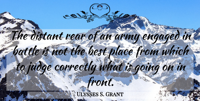 Ulysses S. Grant Quote About Army, Judging, Battle: The Distant Rear Of An...