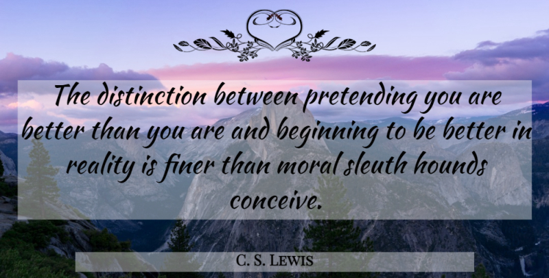 C. S. Lewis Quote About Reality, Morality, Pretending: The Distinction Between Pretending You...