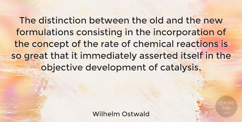 Wilhelm Ostwald Quote About Development, Reactions, Distinction: The Distinction Between The Old...