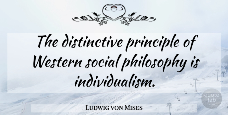 Ludwig von Mises Quote About Philosophy, Principles, Individualism: The Distinctive Principle Of Western...