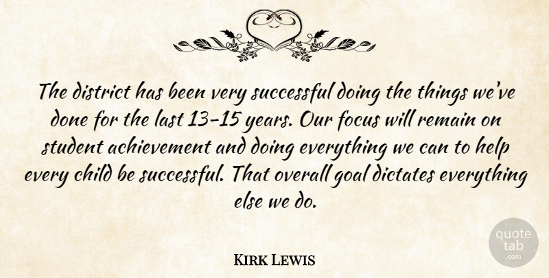 Kirk Lewis Quote About Achievement, Child, Dictates, District, Focus: The District Has Been Very...