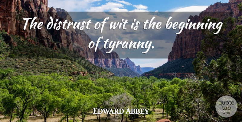 Edward Abbey Quote About Laughter, Wit, Tyranny: The Distrust Of Wit Is...