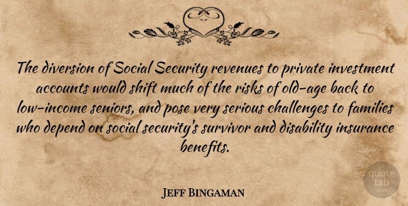 Jeff Bingaman Quote About Accounts, Age And Aging, Challenges, Depend, Disability: The Diversion Of Social Security...