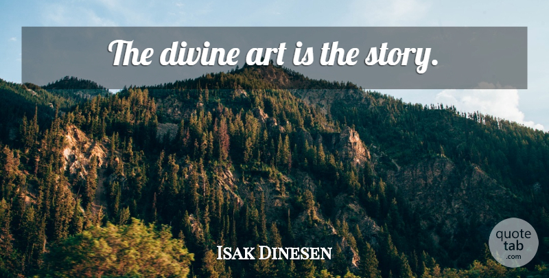 Isak Dinesen Quote About Art, Writing, Stories: The Divine Art Is The...