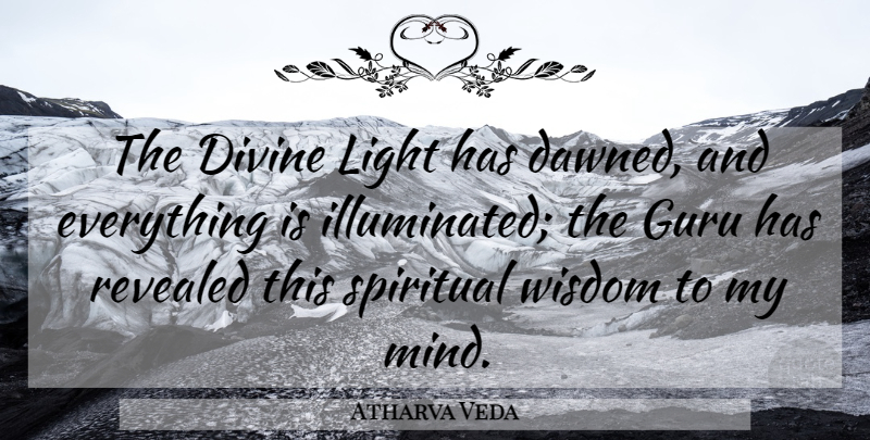 Atharva Veda Quote About Divine, Guru, Light, Revealed, Spiritual: The Divine Light Has Dawned...