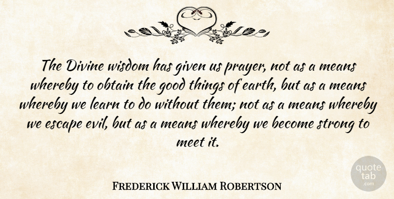 Frederick William Robertson Quote About Strong, Prayer, Mean: The Divine Wisdom Has Given...